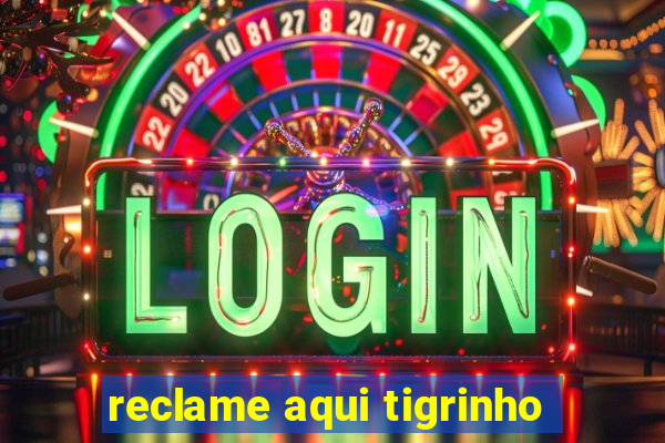 reclame aqui tigrinho